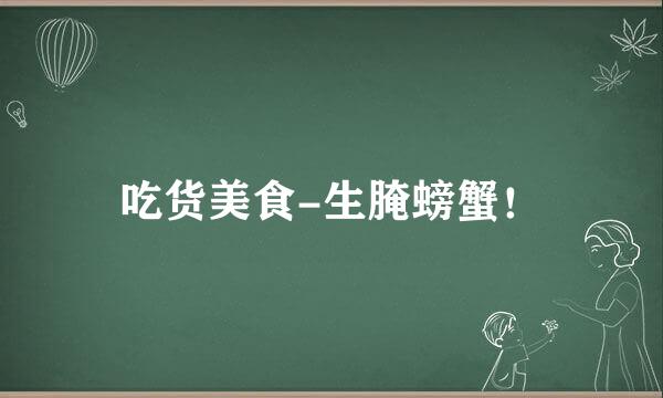 吃货美食-生腌螃蟹！