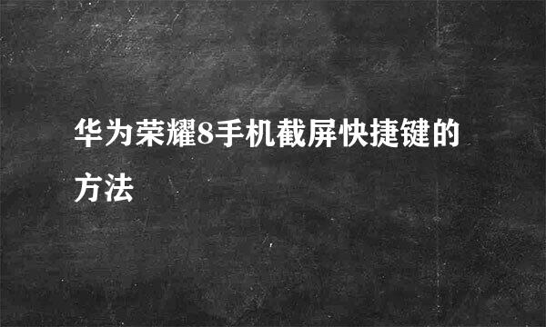 华为荣耀8手机截屏快捷键的方法