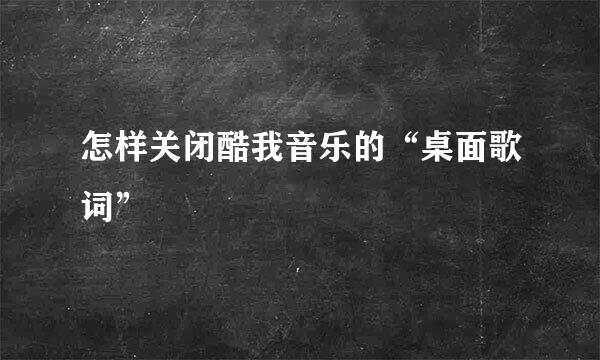 怎样关闭酷我音乐的“桌面歌词”