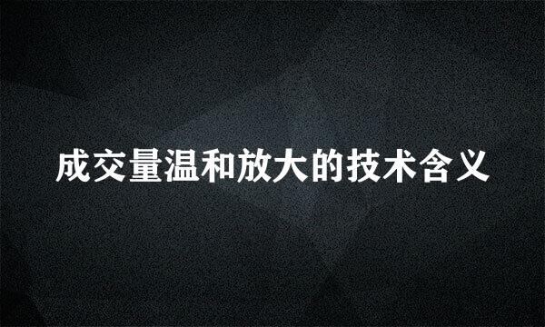 成交量温和放大的技术含义