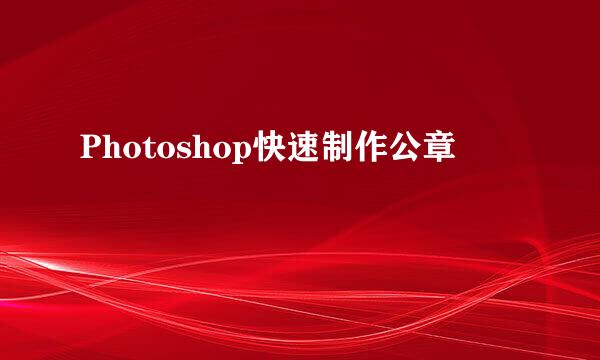 Photoshop快速制作公章