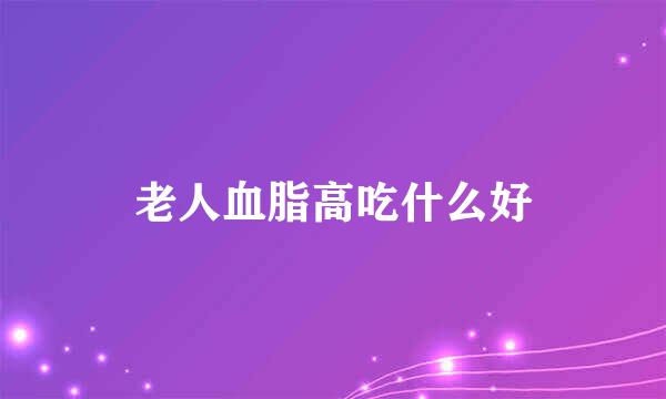 老人血脂高吃什么好