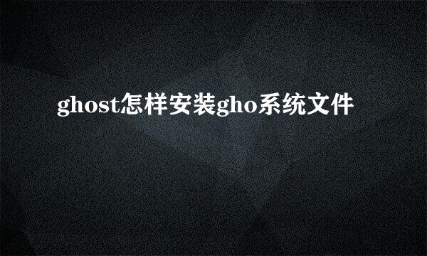 ghost怎样安装gho系统文件