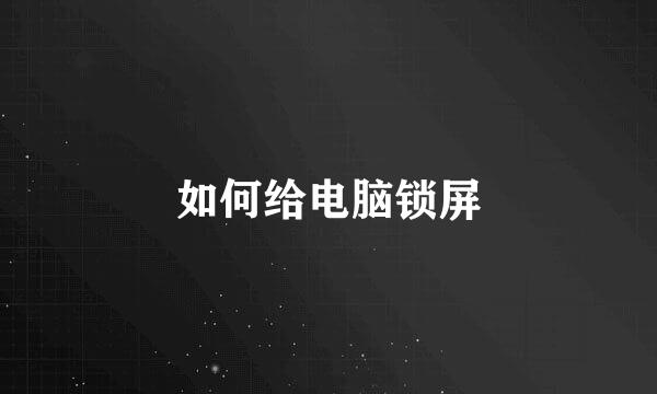 如何给电脑锁屏