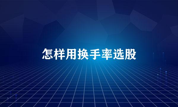 怎样用换手率选股