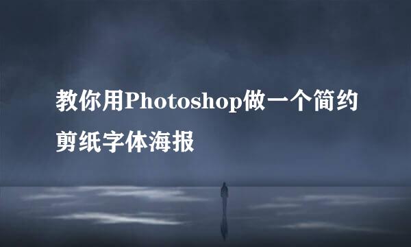 教你用Photoshop做一个简约剪纸字体海报
