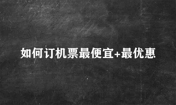 如何订机票最便宜+最优惠