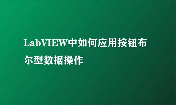 LabVIEW中如何应用按钮布尔型数据操作