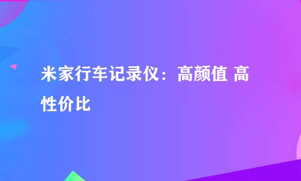 米家行车记录仪：高颜值 高性价比