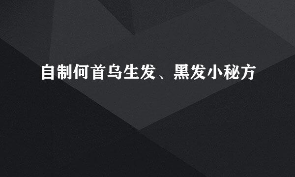 自制何首乌生发、黑发小秘方