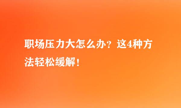 职场压力大怎么办？这4种方法轻松缓解！