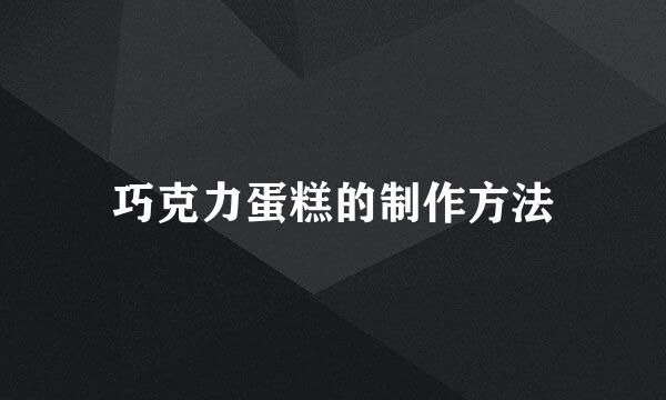 巧克力蛋糕的制作方法