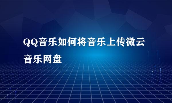 QQ音乐如何将音乐上传微云音乐网盘