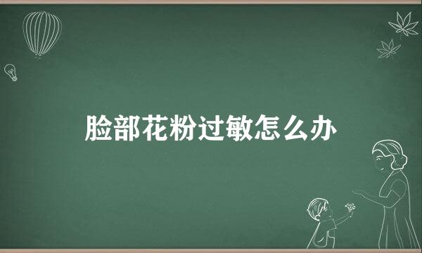 脸部花粉过敏怎么办