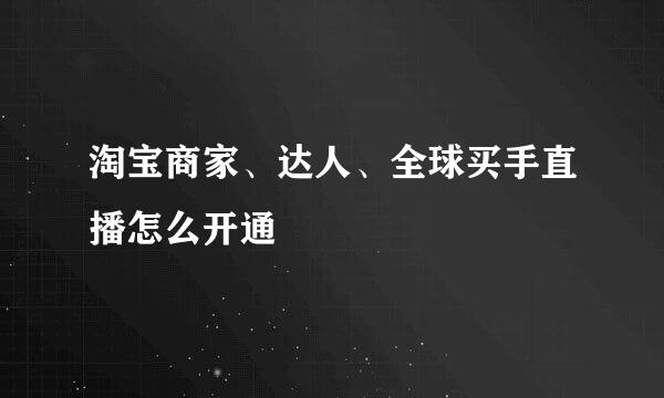 淘宝商家、达人、全球买手直播怎么开通