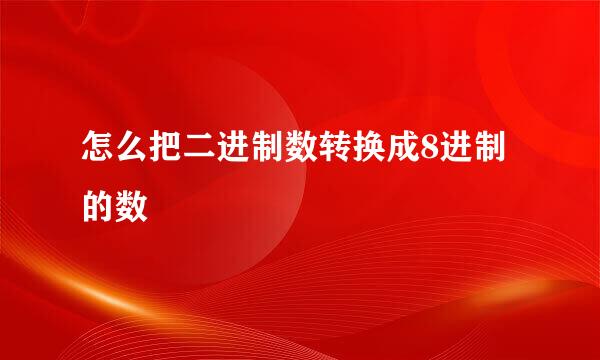 怎么把二进制数转换成8进制的数