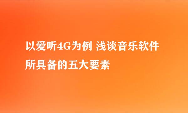 以爱听4G为例 浅谈音乐软件所具备的五大要素