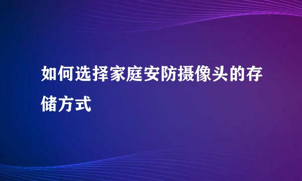 如何选择家庭安防摄像头的存储方式