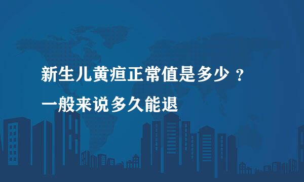 新生儿黄疸正常值是多少 ？一般来说多久能退
