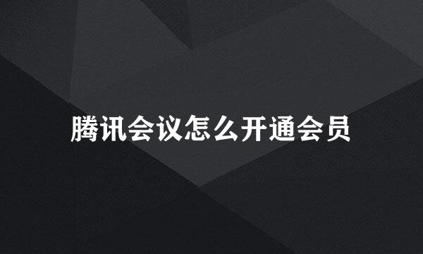 腾讯会议怎么开通会员