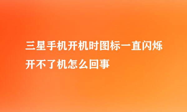 三星手机开机时图标一直闪烁开不了机怎么回事