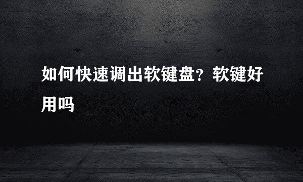 如何快速调出软键盘？软键好用吗