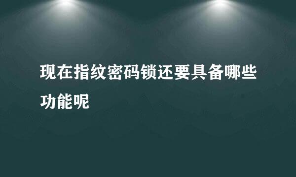 现在指纹密码锁还要具备哪些功能呢