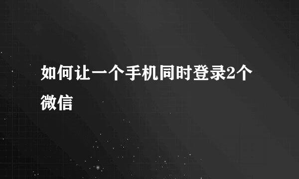 如何让一个手机同时登录2个微信