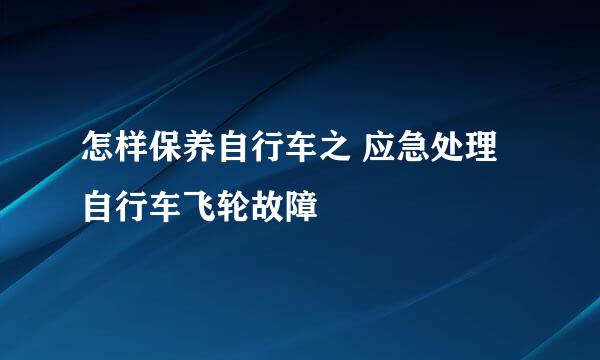 怎样保养自行车之 应急处理自行车飞轮故障