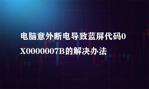 电脑意外断电导致蓝屏代码0X0000007B的解决办法