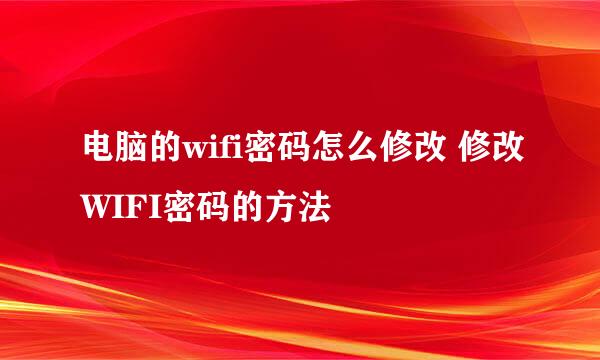 电脑的wifi密码怎么修改 修改WIFI密码的方法