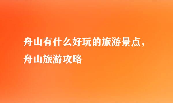 舟山有什么好玩的旅游景点，舟山旅游攻略
