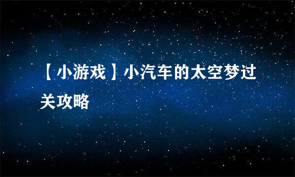 【小游戏】小汽车的太空梦过关攻略