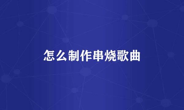 怎么制作串烧歌曲