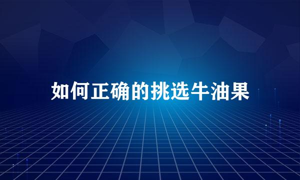 如何正确的挑选牛油果