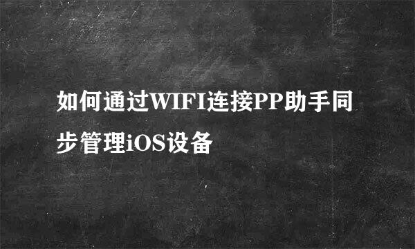 如何通过WIFI连接PP助手同步管理iOS设备