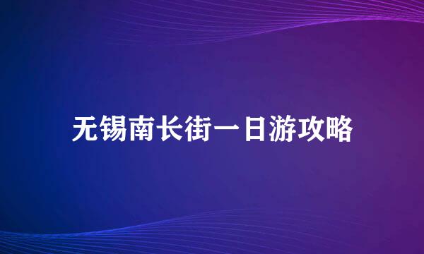 无锡南长街一日游攻略