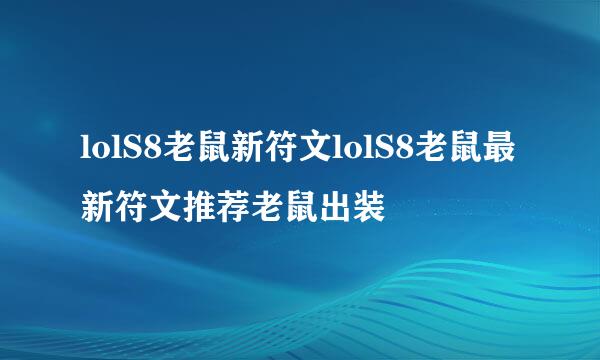 lolS8老鼠新符文lolS8老鼠最新符文推荐老鼠出装