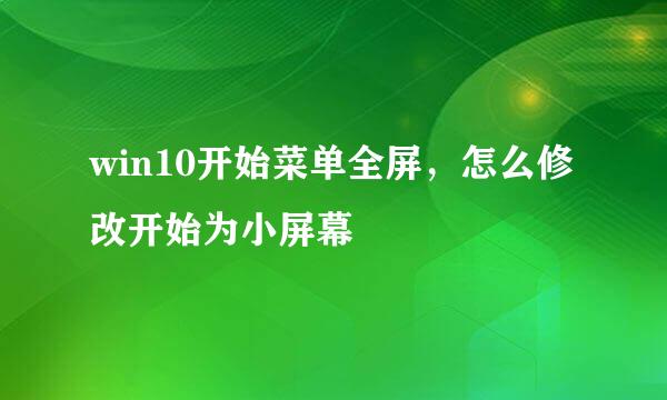 win10开始菜单全屏，怎么修改开始为小屏幕
