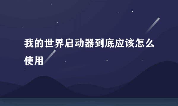 我的世界启动器到底应该怎么使用