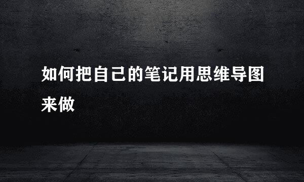 如何把自己的笔记用思维导图来做