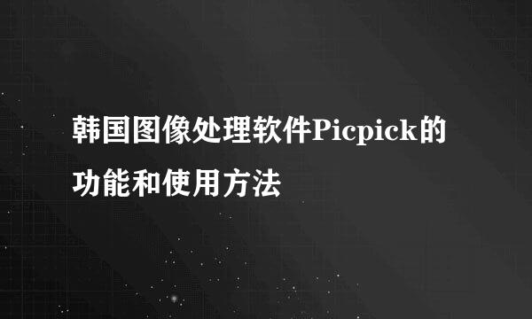 韩国图像处理软件Picpick的功能和使用方法