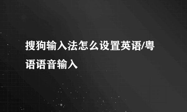 搜狗输入法怎么设置英语/粤语语音输入