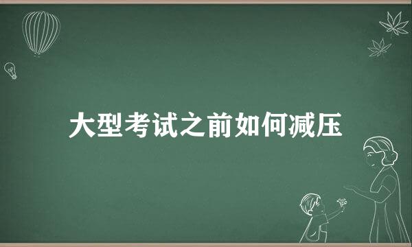 大型考试之前如何减压