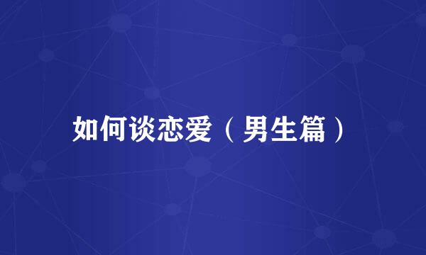 如何谈恋爱（男生篇）