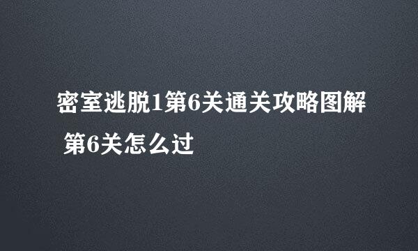 密室逃脱1第6关通关攻略图解 第6关怎么过