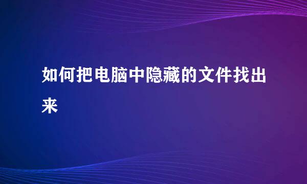 如何把电脑中隐藏的文件找出来