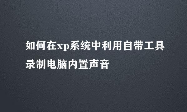 如何在xp系统中利用自带工具录制电脑内置声音