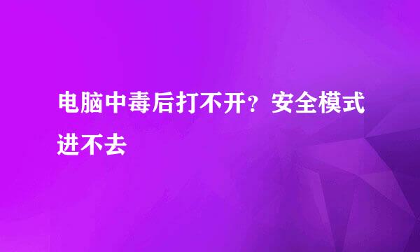 电脑中毒后打不开？安全模式进不去