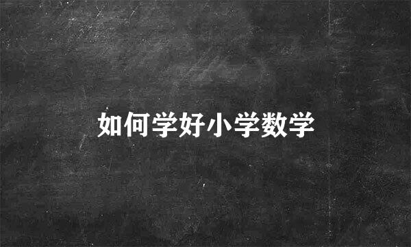 如何学好小学数学